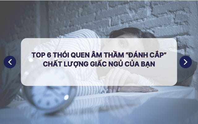 TOP 6 thói quen âm thầm “đánh cắp” chất lượng giấc ngủ