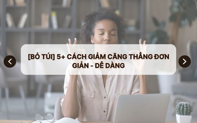 Cách giảm căng thẳng đơn giản - dễ dàng