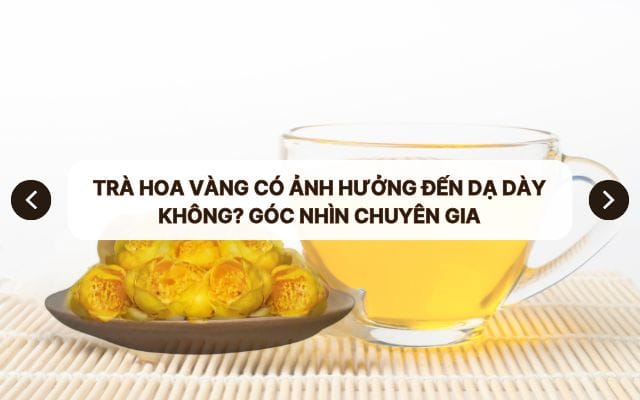 Trà hoa vàng có ảnh hưởng đến dạ dày không? Góc nhìn chuyên gia