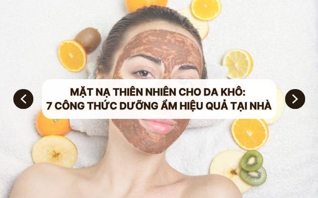 Mặt nạ thiên nhiên cho da khô: 7 công thức dưỡng ẩm hiệu quả tại nhà
