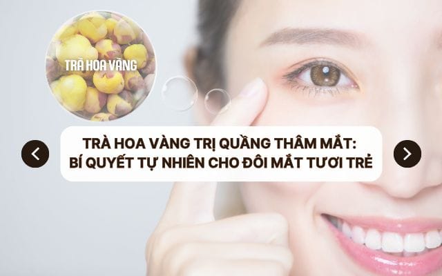 Trà hoa vàng trị quầng thâm mắt: Bí quyết tự nhiên cho đôi mắt tươi trẻ