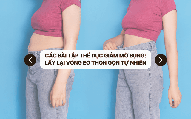Các bài tập thể dục giảm mỡ bụng: Lấy lại vòng eo thon gọn tự nhiên