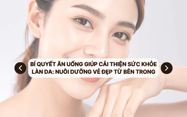 Bí quyết ăn uống giúp cải thiện sức khỏe làn da: Nuôi dưỡng vẻ đẹp từ bên trong