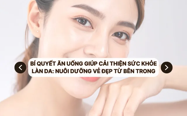 Bí quyết ăn uống giúp cải thiện sức khỏe làn da: Nuôi dưỡng vẻ đẹp từ bên trong