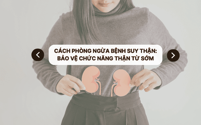 Cách phòng ngừa bệnh suy thận: Bảo vệ chức năng thận từ sớm