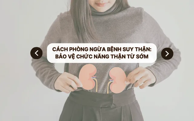 Cách phòng ngừa bệnh suy thận: Bảo vệ chức năng thận từ sớm
