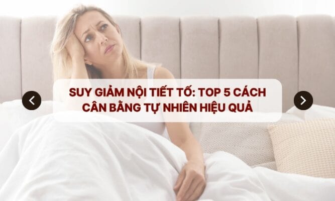 Suy giảm nội tiết tố: Top 5 cách cân bằng tự nhiên hiệu quả
